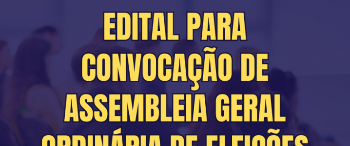 EDITAL PARA CONVOCAÇÃO DE ASSEMBLEIA GERAL ORDINÁRIA DE ELEIÇÕES
