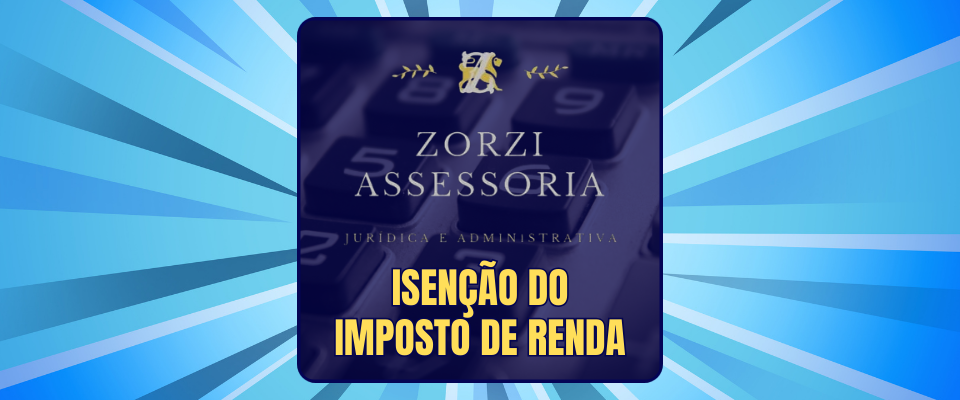 Zorzi Assessoria - Isenção do IMPOSTO DE RENDA